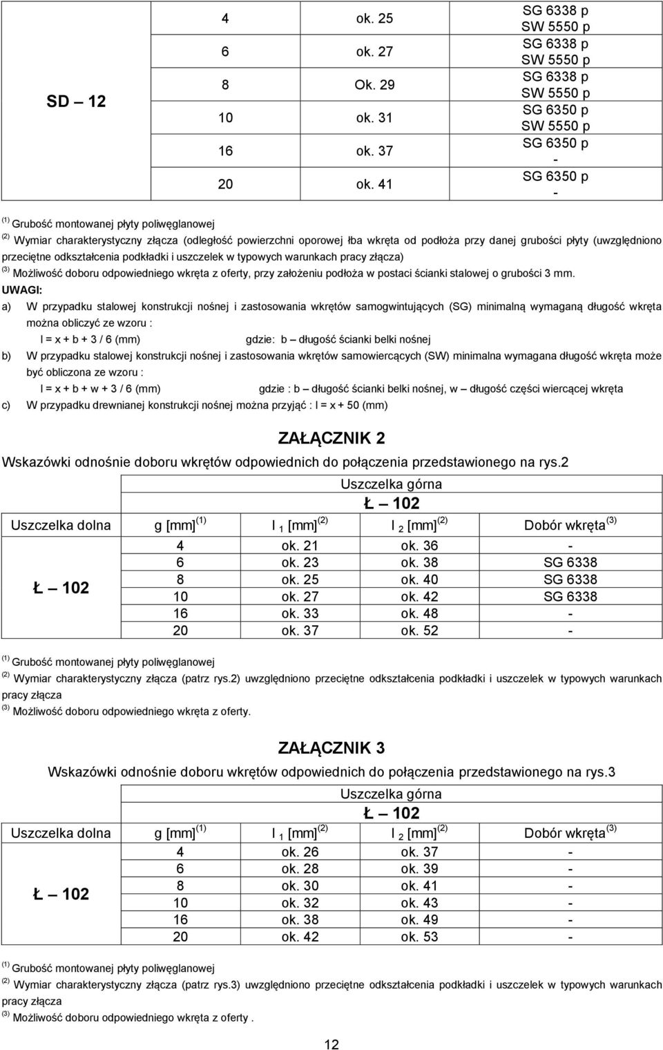 przy danej grubości płyty (uwzględniono przeciętne odkształcenia podkładki i uszczelek w typowych warunkach pracy złącza) (3) Możliwość doboru odpowiedniego wkręta z oferty, przy założeniu podłoża w