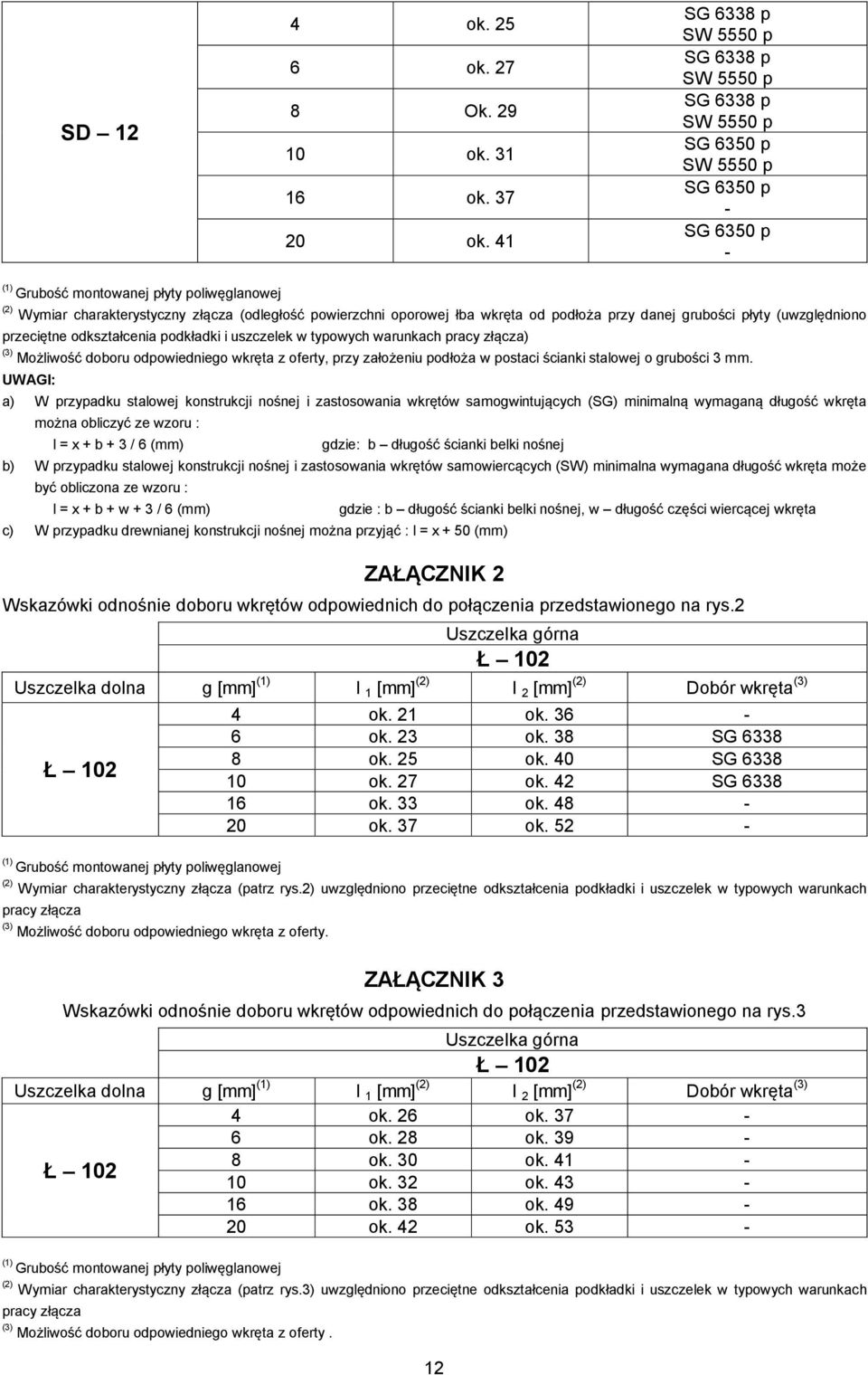 przy danej grubości płyty (uwzględniono przeciętne odkształcenia podkładki i uszczelek w typowych warunkach pracy złącza) (3) Możliwość doboru odpowiedniego wkręta z oferty, przy założeniu podłoża w