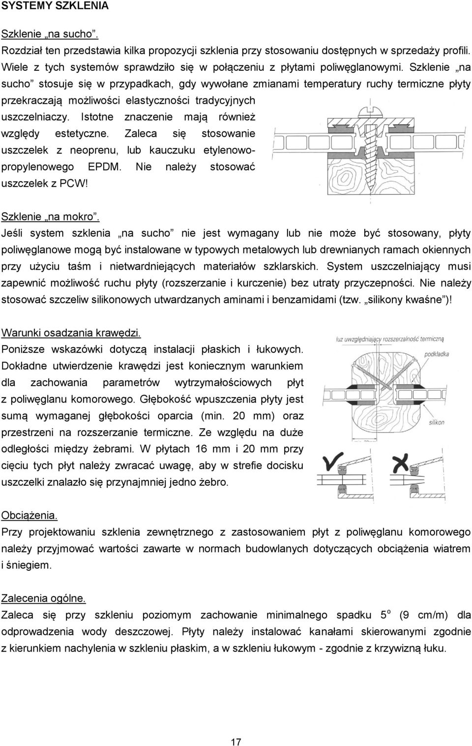 Szklenie na sucho stosuje się w przypadkach, gdy wywołane zmianami temperatury ruchy termiczne płyty przekraczają możliwości elastyczności tradycyjnych uszczelniaczy.