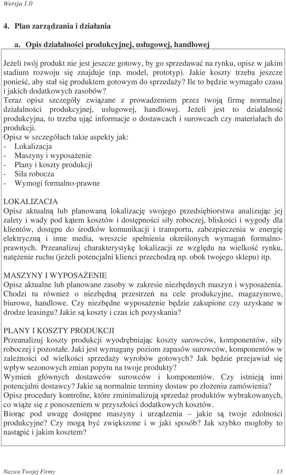 Jakie koszty trzeba jeszcze ponie, aby stał si produktem gotowym do sprzeday? Ile to bdzie wymagało czasu i jakich dodatkowych zasobów?