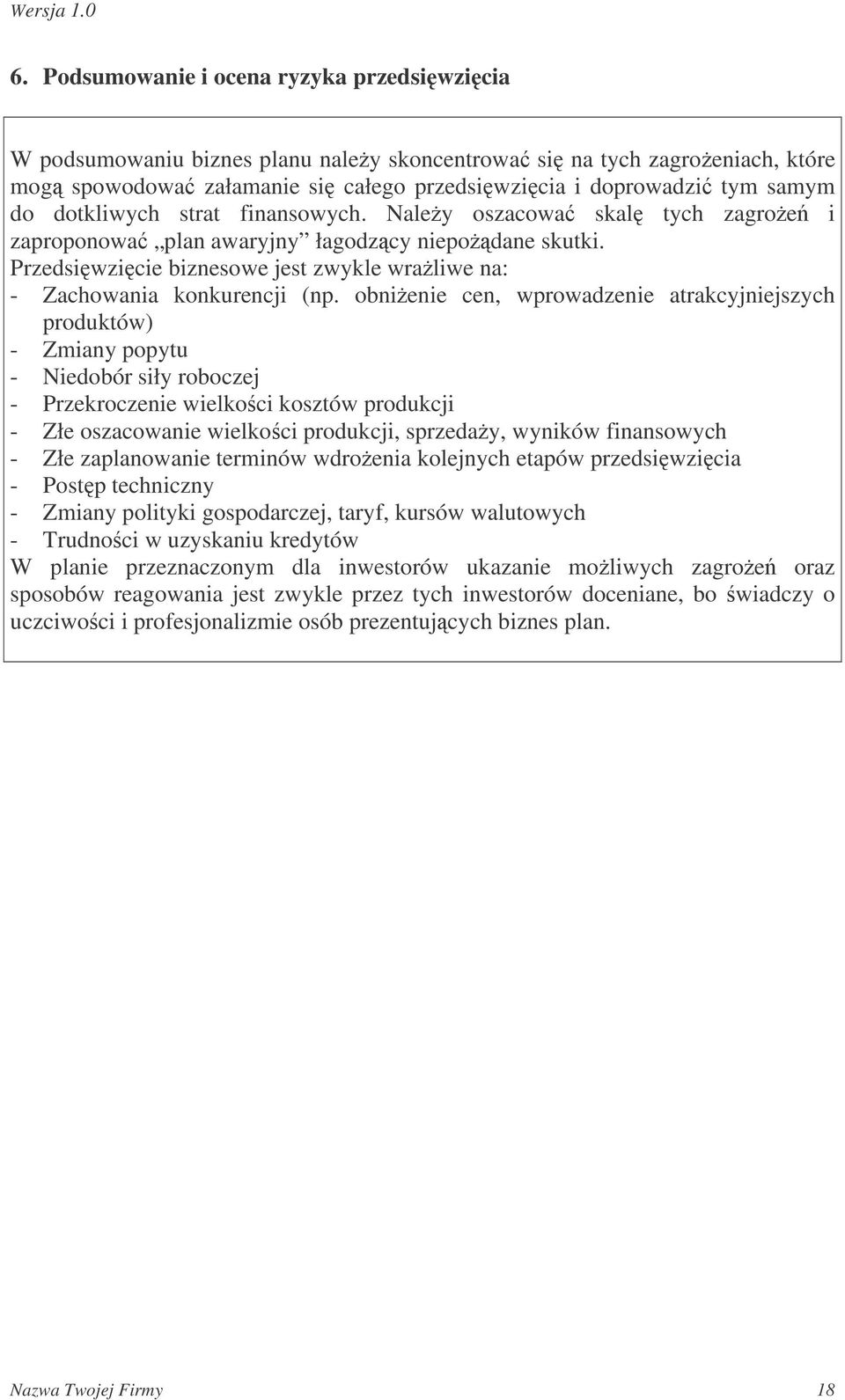 obnienie cen, wprowadzenie atrakcyjniejszych produktów) - Zmiany popytu - Niedobór siły roboczej - Przekroczenie wielkoci kosztów produkcji - Złe oszacowanie wielkoci produkcji, sprzeday, wyników