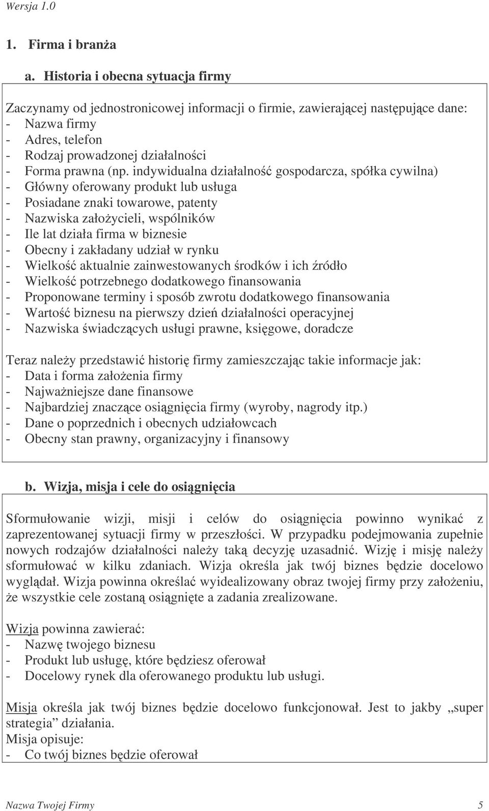 indywidualna działalno gospodarcza, spółka cywilna) - Główny oferowany produkt lub usługa - Posiadane znaki towarowe, patenty - Nazwiska załoycieli, wspólników - Ile lat działa firma w biznesie -