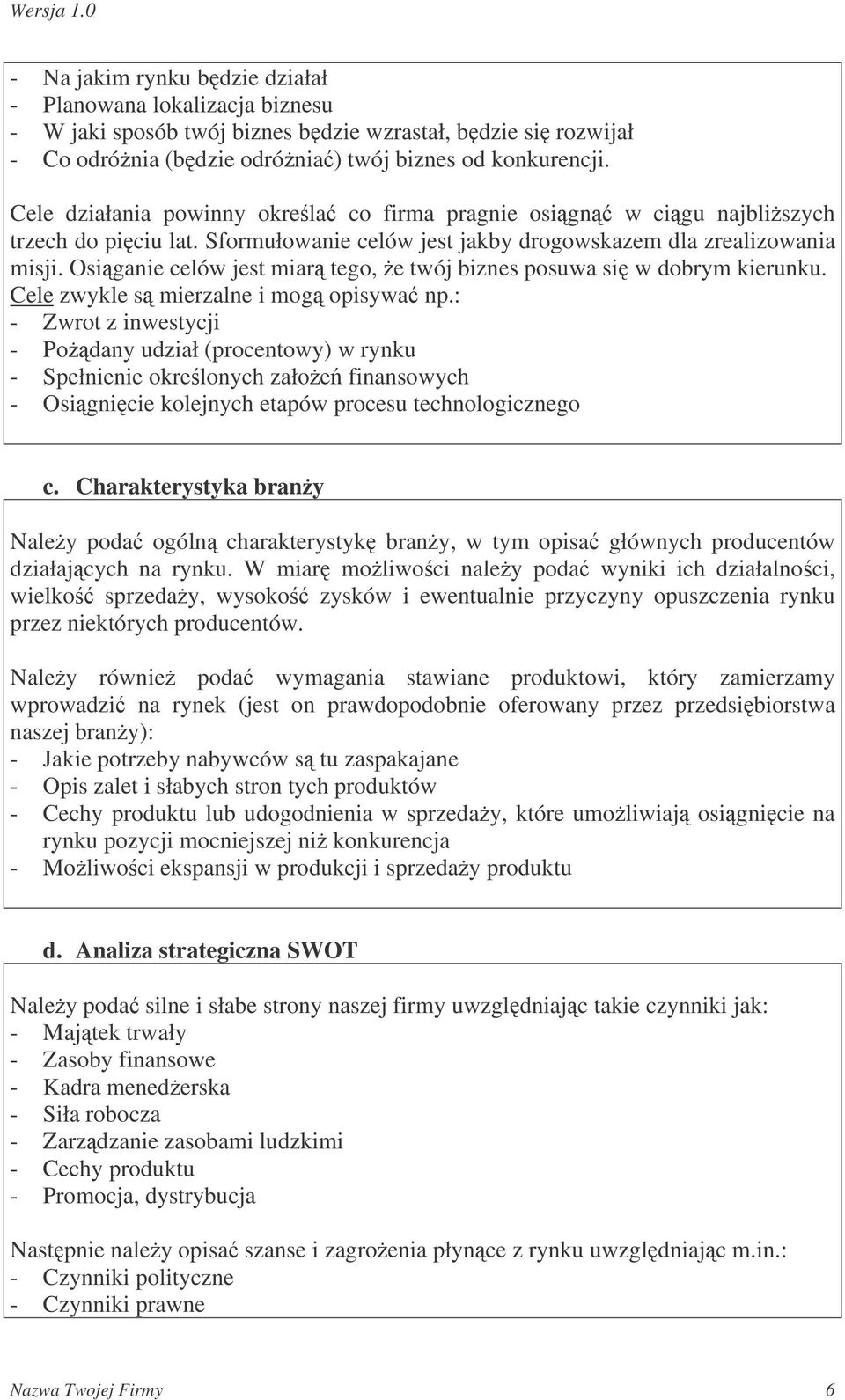 Osiganie celów jest miar tego, e twój biznes posuwa si w dobrym kierunku. Cele zwykle s mierzalne i mog opisywa np.