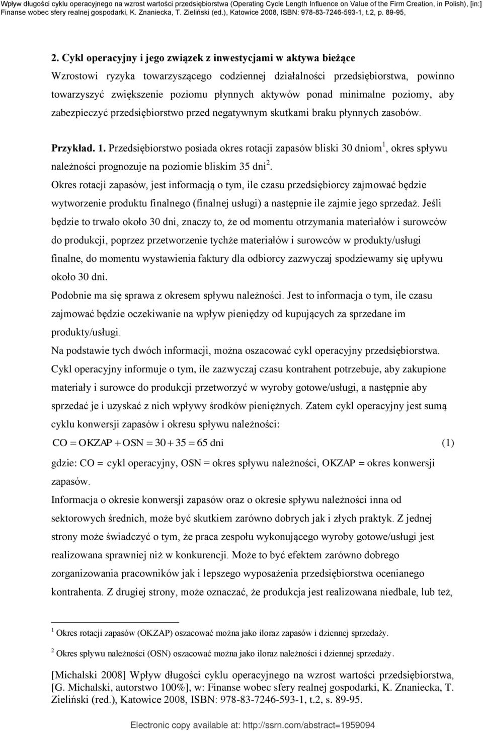 Przedsiębiorstwo posiada okres rotacji zapasów bliski 30 dniom 1, okres spływu należności prognozuje na poziomie bliskim 35 dni 2.