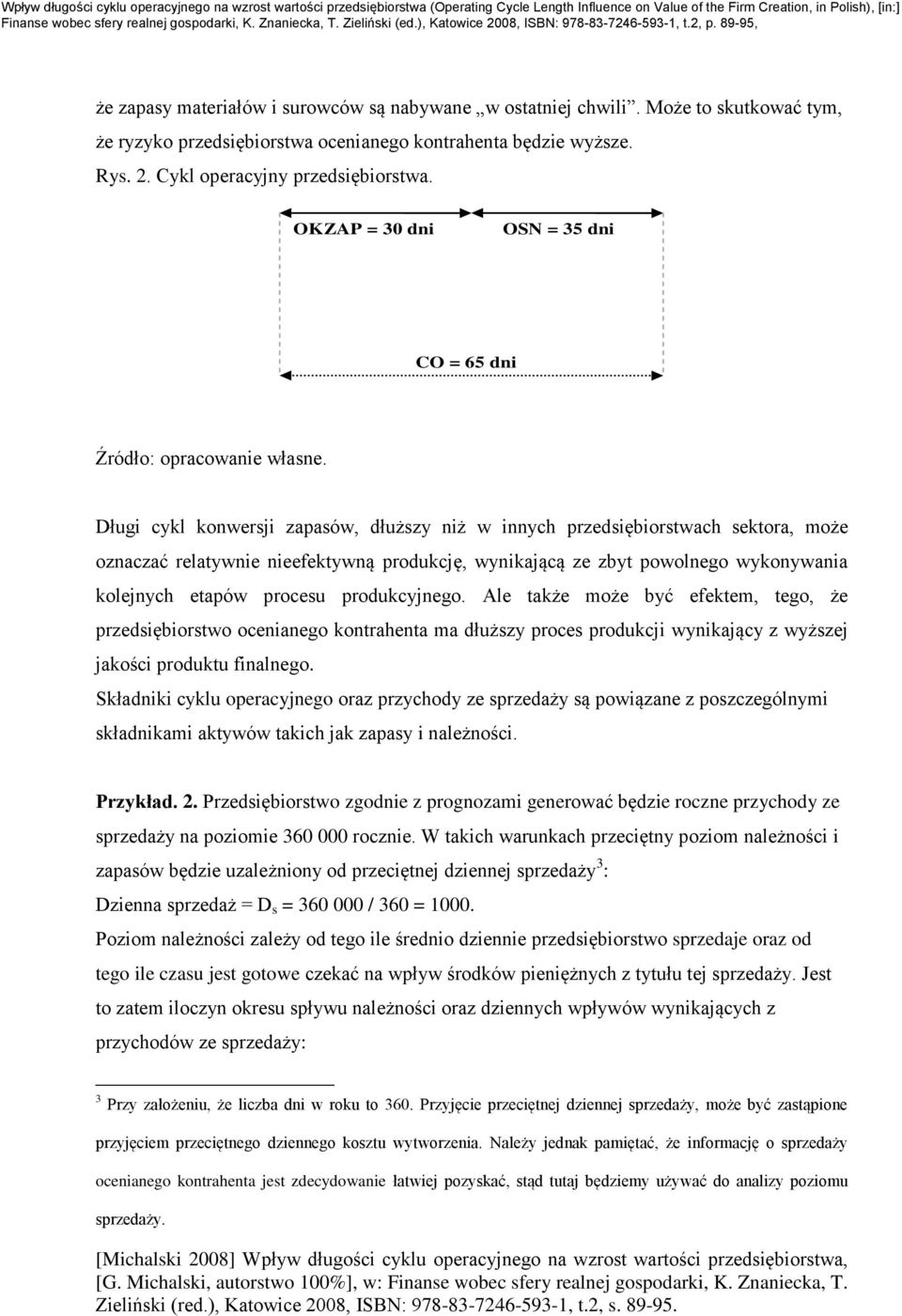 Długi cykl konwersji zapasów, dłuższy niż w innych przedsiębiorstwach sektora, może oznaczać relatywnie nieefektywną produkcję, wynikającą ze zbyt powolnego wykonywania kolejnych etapów procesu