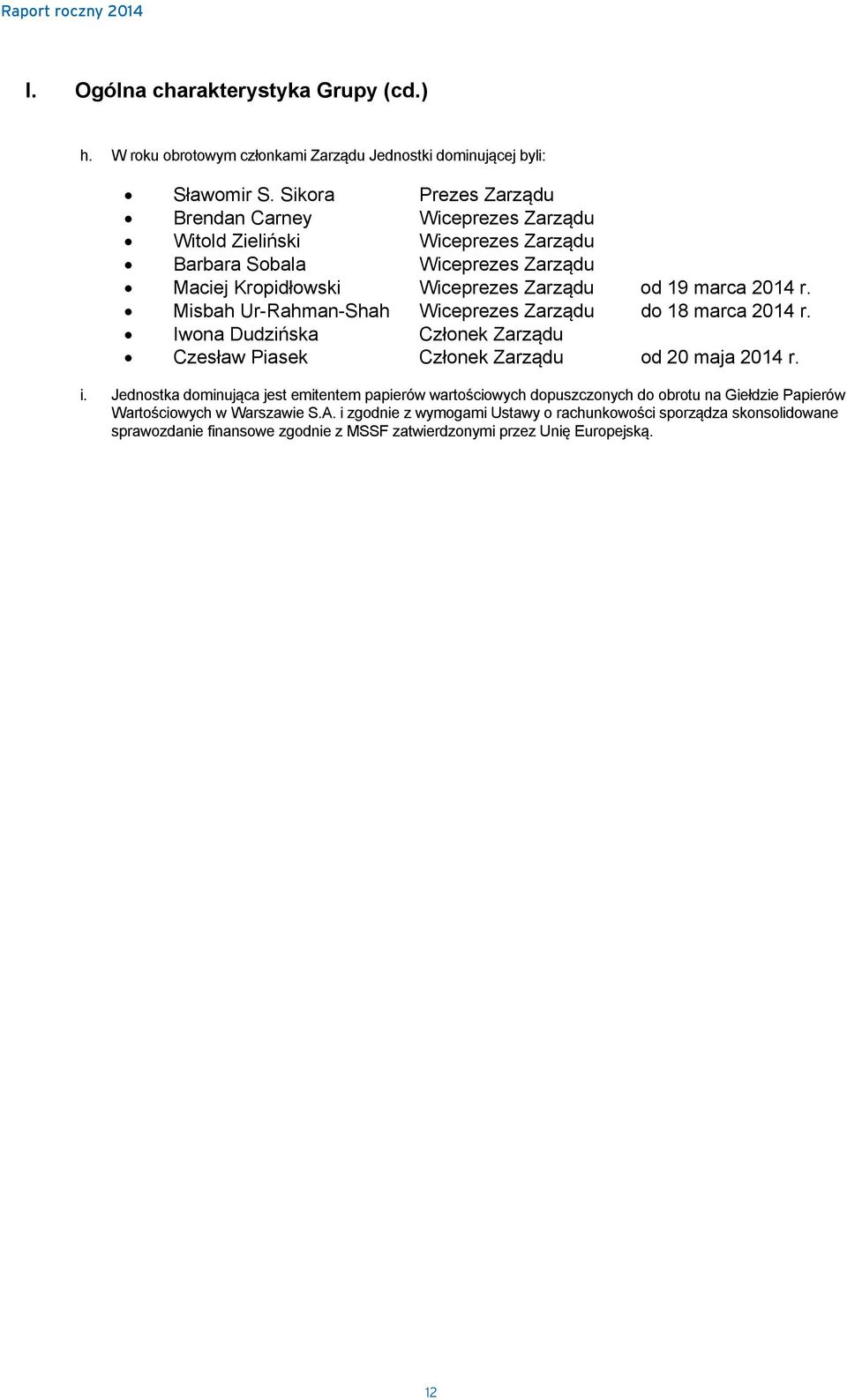 Misbah Ur-Rahman-Shah Wiceprezes Zarządu do 18 marca 2014 r. Iwona Dudzińska Członek Zarządu Czesław Piasek Członek Zarządu od 20 maja 2014 r. i.