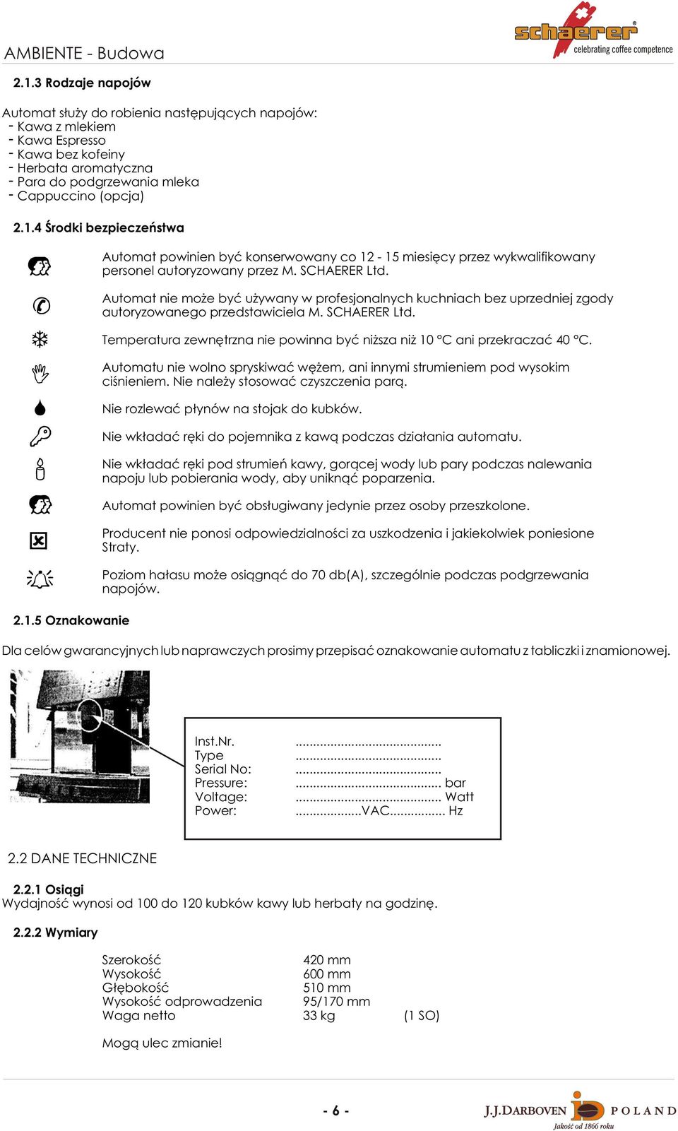 4 Œrodki bezpieczeñstwa 2.1.5 Oznakowanie Automat powinien byæ konserwowany co 12-15 miesiêcy przez wykwalifikowany personel autoryzowany przez M. SCHAERER Ltd.