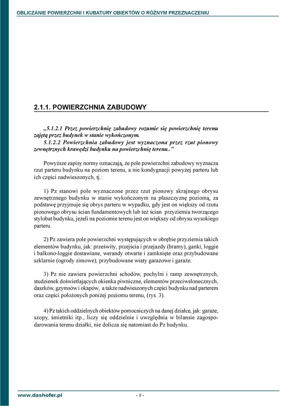 : 1) Pz stanowi pole wyznaczone przez rzut pionowy skrajnego obrysu zewnêtrznego budynku w stanie wykoñczonym na p³aszczyznê poziom¹, za podstawê przyjmuje siê obrys parteru w wypadku, gdy jest on