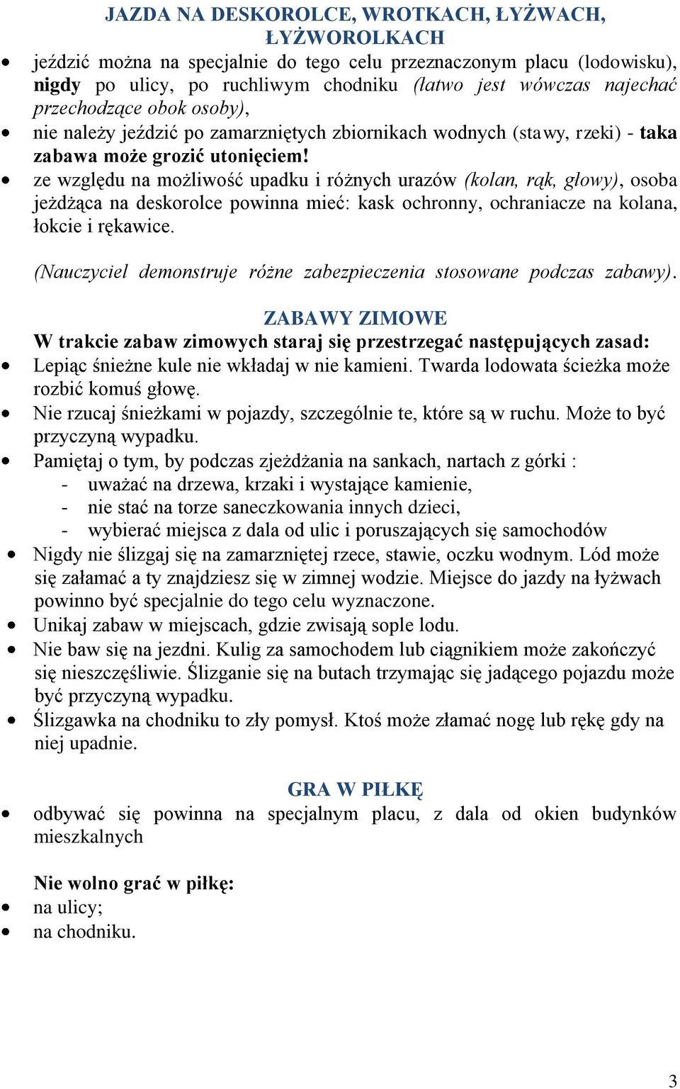 ze względu na możliwość upadku i różnych urazów (kolan, rąk, głowy), osoba jeżdżąca na deskorolce powinna mieć: kask ochronny, ochraniacze na kolana, łokcie i rękawice.