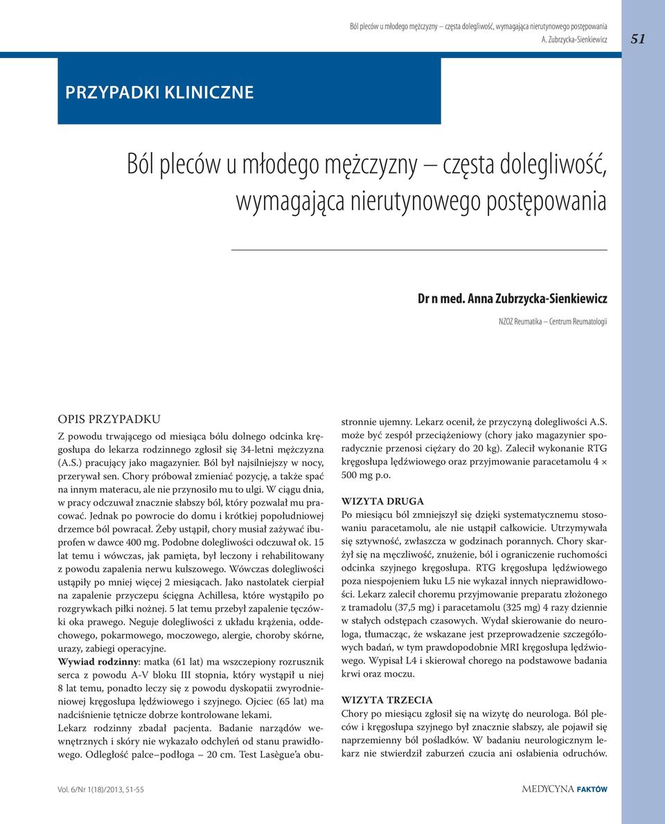 Ból był najsilniejszy w nocy, przerywał sen. Chory próbował zmieniać pozycję, a także spać na innym materacu, ale nie przynosiło mu to ulgi.