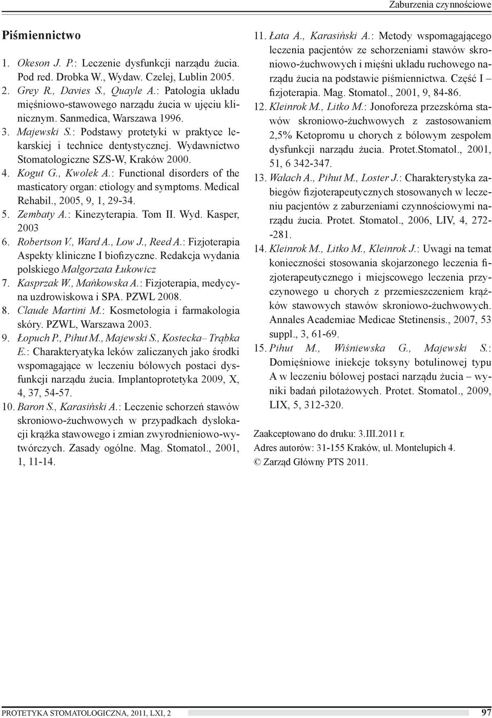 Wydawnictwo Stomatologiczne SZS-W, Kraków 2000. 4. Kogut G., Kwolek A.: Functional disorders of the masticatory organ: etiology and symptoms. Medical Rehabil., 2005, 9, 1, 29-34. 5. Zembaty A.
