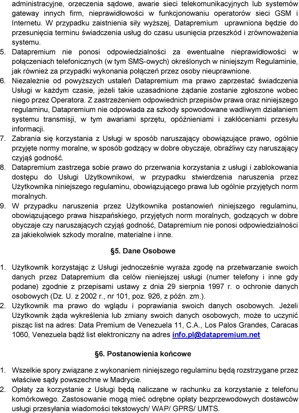 Datapremium nie ponosi odpowiedzialności za ewentualne nieprawidłowości w połączeniach telefonicznych (w tym SMS-owych) określonych w niniejszym Regulaminie, jak również za przypadki wykonania