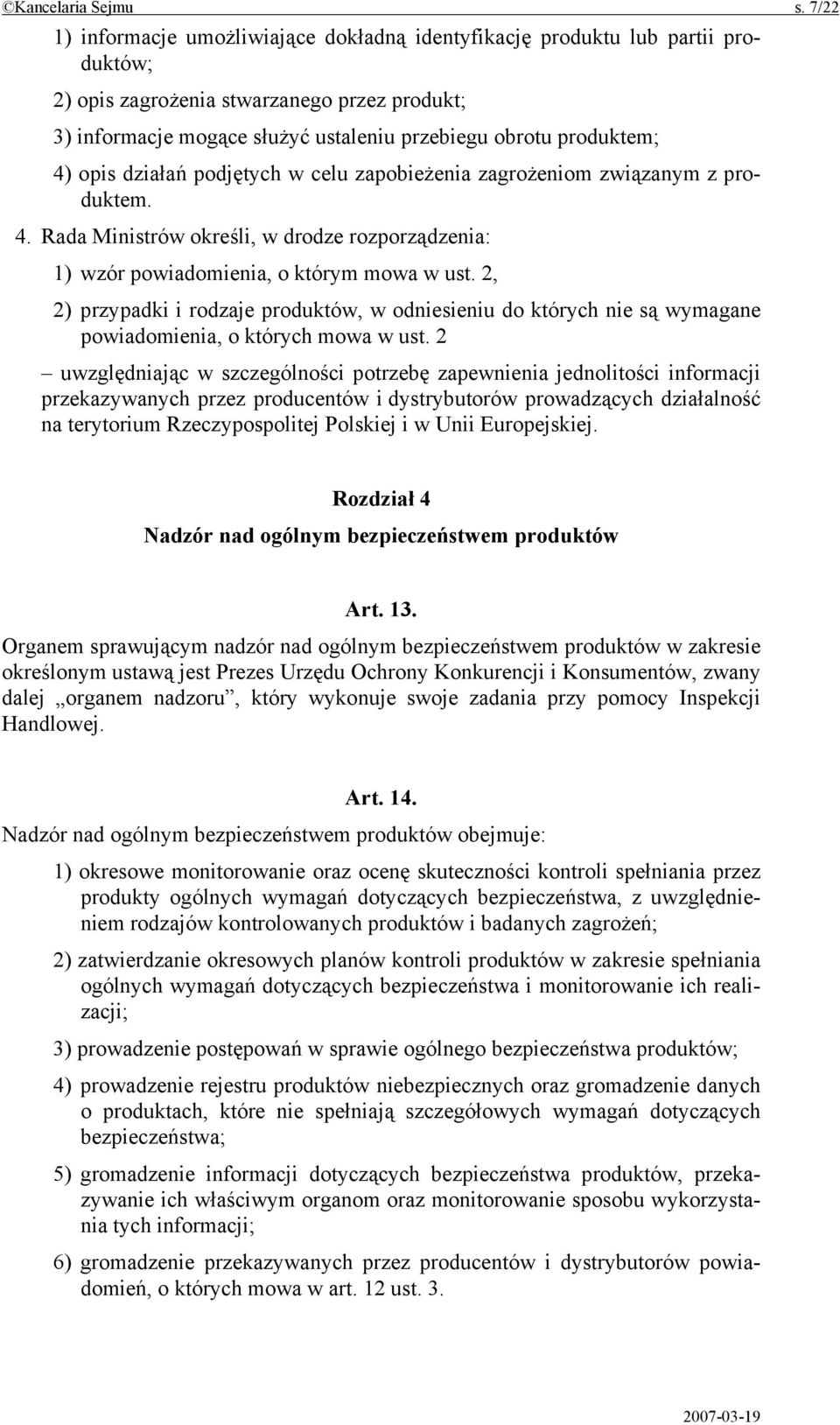 4) opis działań podjętych w celu zapobieżenia zagrożeniom związanym z produktem. 4. Rada Ministrów określi, w drodze rozporządzenia: 1) wzór powiadomienia, o którym mowa w ust.