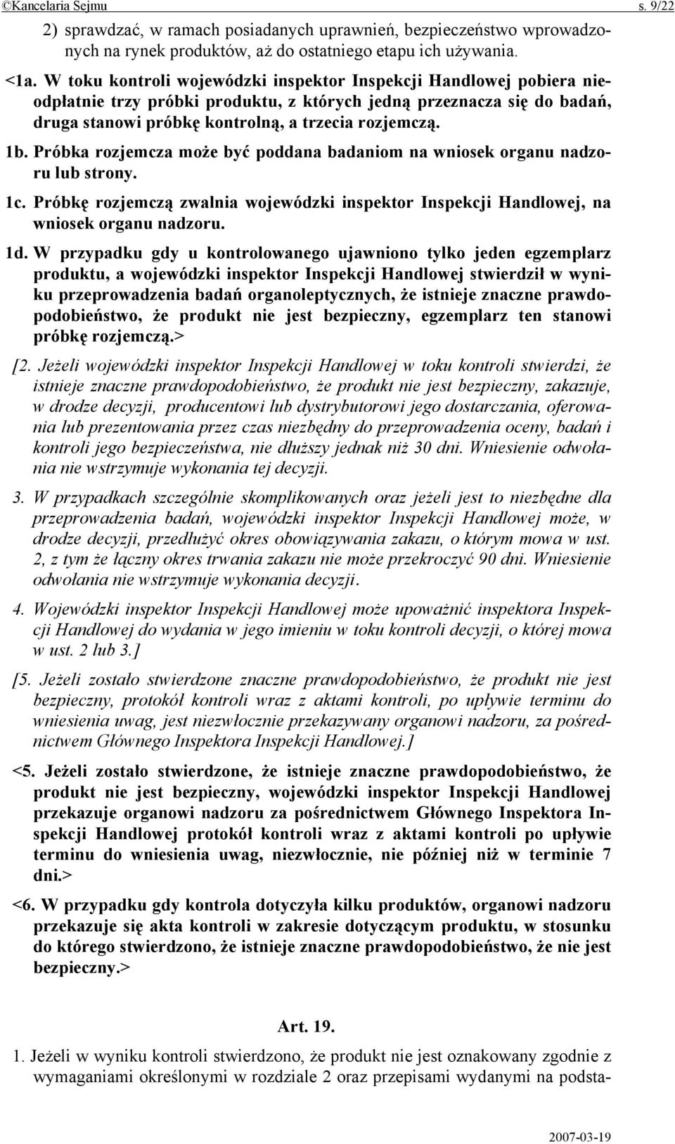 Próbka rozjemcza może być poddana badaniom na wniosek organu nadzoru lub strony. 1c. Próbkę rozjemczą zwalnia wojewódzki inspektor Inspekcji Handlowej, na wniosek organu nadzoru. 1d.