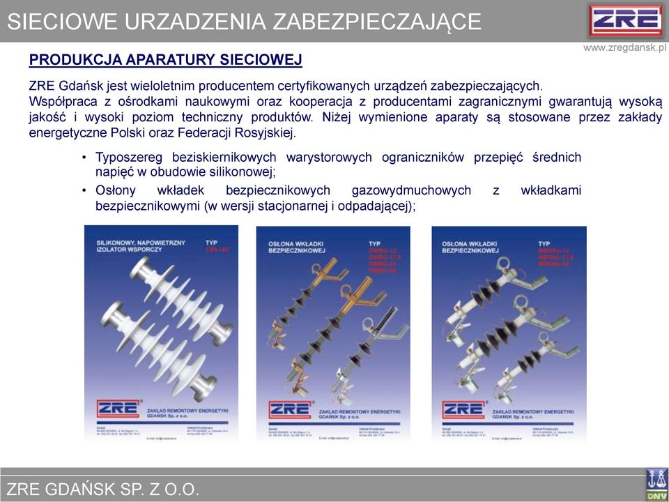 Niżej wymienione aparaty są stosowane przez zakłady energetyczne Polski oraz Federacji Rosyjskiej.