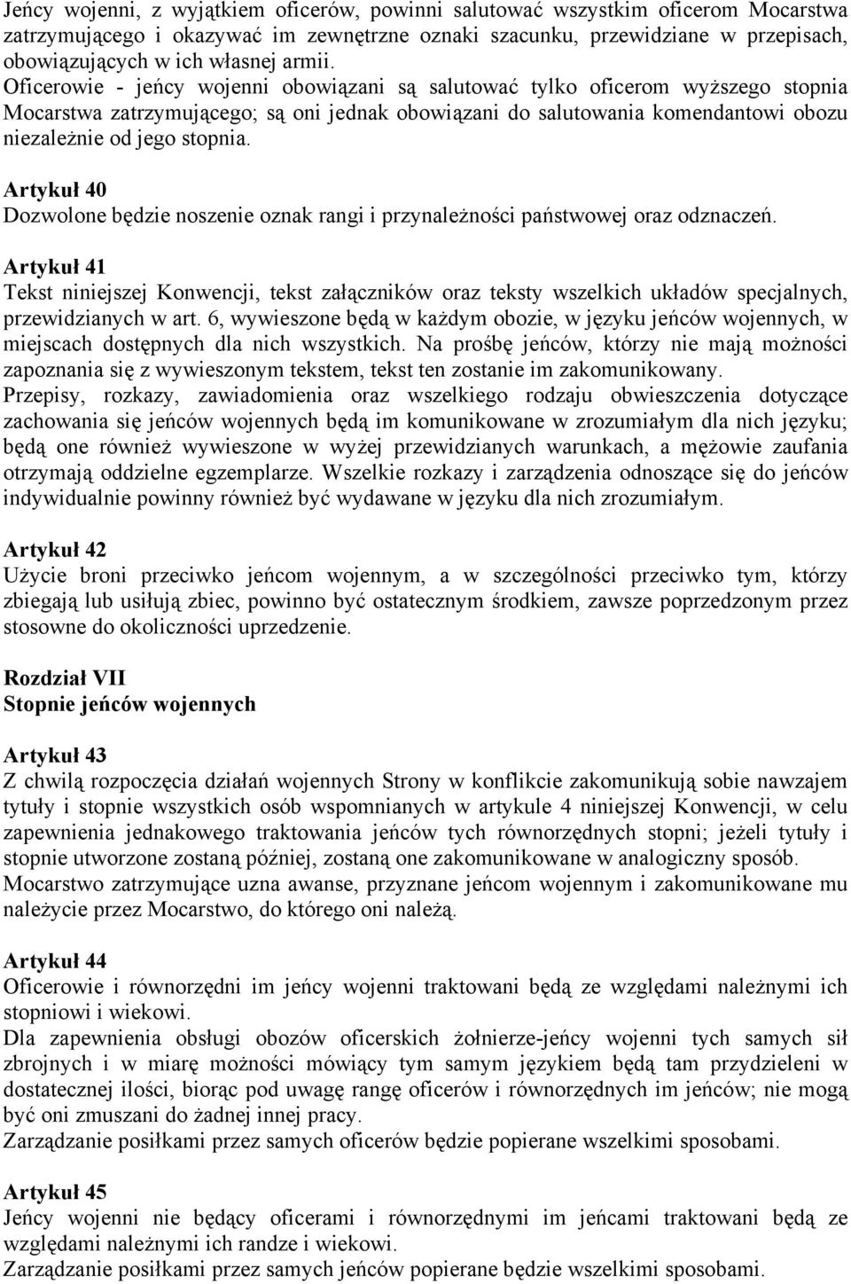 Oficerowie - jeńcy wojenni obowiązani są salutować tylko oficerom wyższego stopnia Mocarstwa zatrzymującego; są oni jednak obowiązani do salutowania komendantowi obozu niezależnie od jego stopnia.