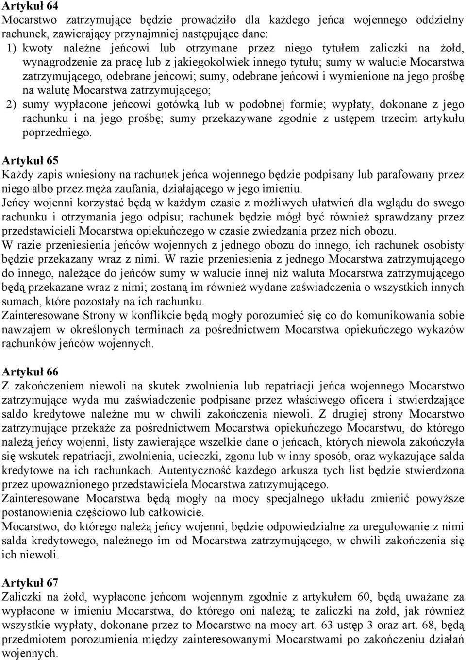 walutę Mocarstwa zatrzymującego; 2) sumy wypłacone jeńcowi gotówką lub w podobnej formie; wypłaty, dokonane z jego rachunku i na jego prośbę; sumy przekazywane zgodnie z ustępem trzecim artykułu