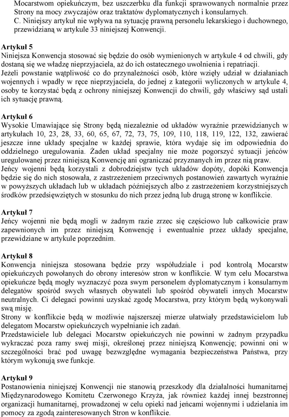 Artykuł 5 Niniejsza Konwencja stosować się będzie do osób wymienionych w artykule 4 od chwili, gdy dostaną się we władzę nieprzyjaciela, aż do ich ostatecznego uwolnienia i repatriacji.