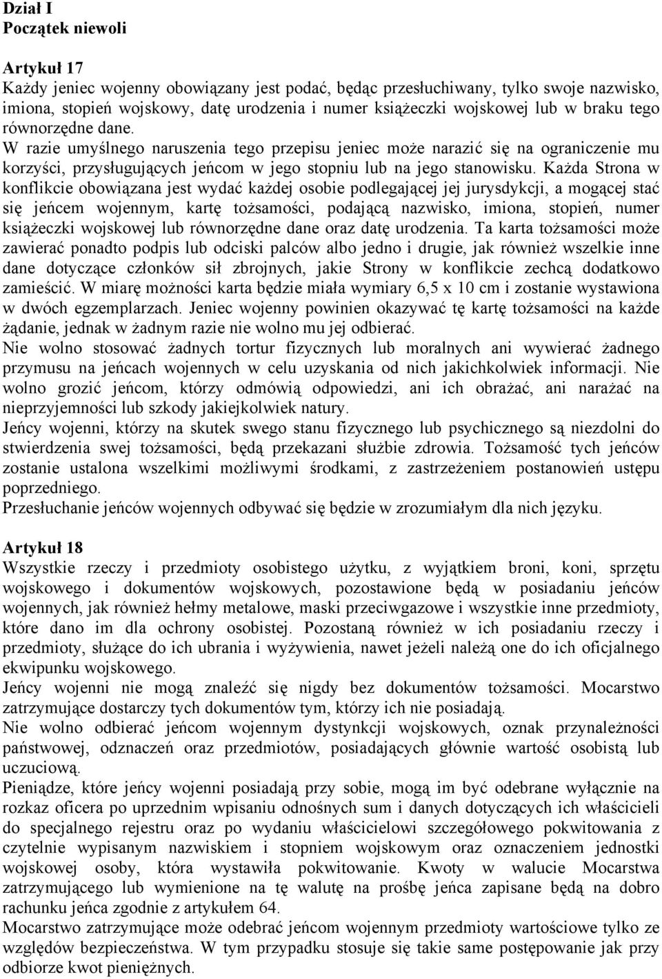 Każda Strona w konflikcie obowiązana jest wydać każdej osobie podlegającej jej jurysdykcji, a mogącej stać się jeńcem wojennym, kartę tożsamości, podającą nazwisko, imiona, stopień, numer książeczki