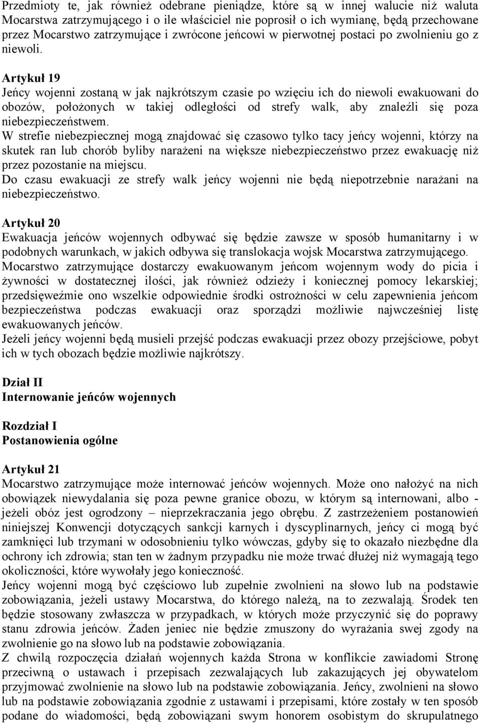 Artykuł 19 Jeńcy wojenni zostaną w jak najkrótszym czasie po wzięciu ich do niewoli ewakuowani do obozów, położonych w takiej odległości od strefy walk, aby znaleźli się poza niebezpieczeństwem.