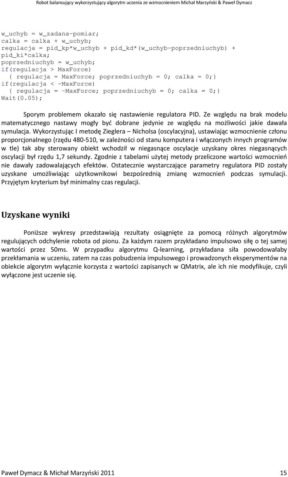 Ze względu na brak modelu matematycznego nastawy mogły być dobrane jedynie ze względu na możliwości jakie dawała symulacja.