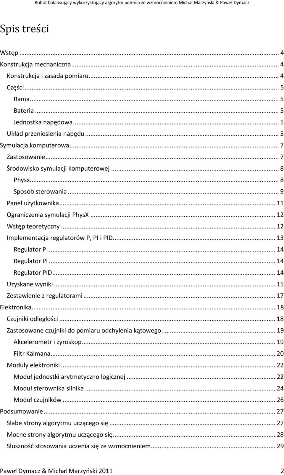 .. 12 Implementacja regulatorów P, PI i PID... 13 Regulator P... 14 Regulator PI... 14 Regulator PID... 14 Uzyskane wyniki... 15 Zestawienie z regulatorami... 17 Elektronika... 18 Czujniki odległości.