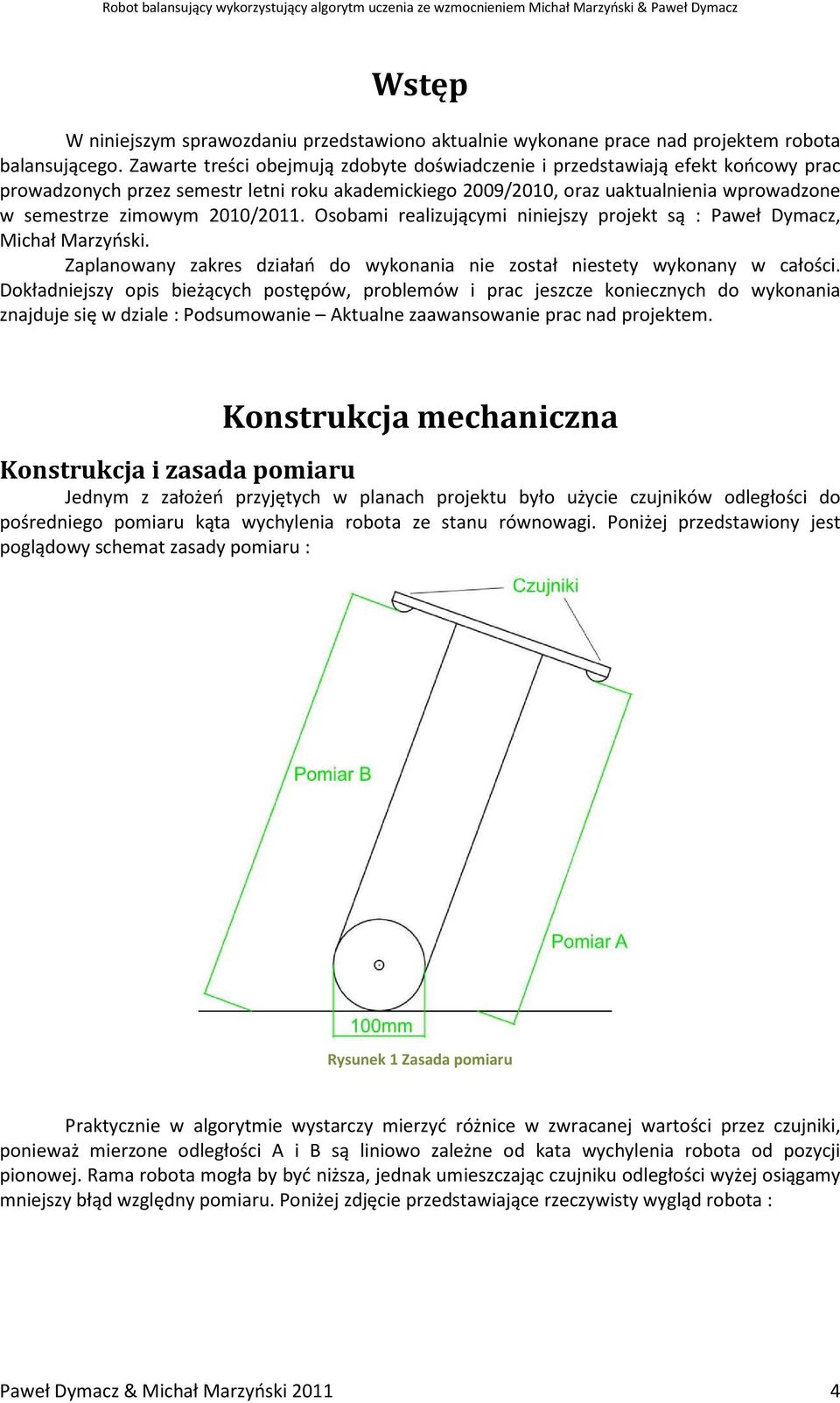 2010/2011. Osobami realizującymi niniejszy projekt są : Paweł Dymacz, Michał Marzyński. Zaplanowany zakres działań do wykonania nie został niestety wykonany w całości.