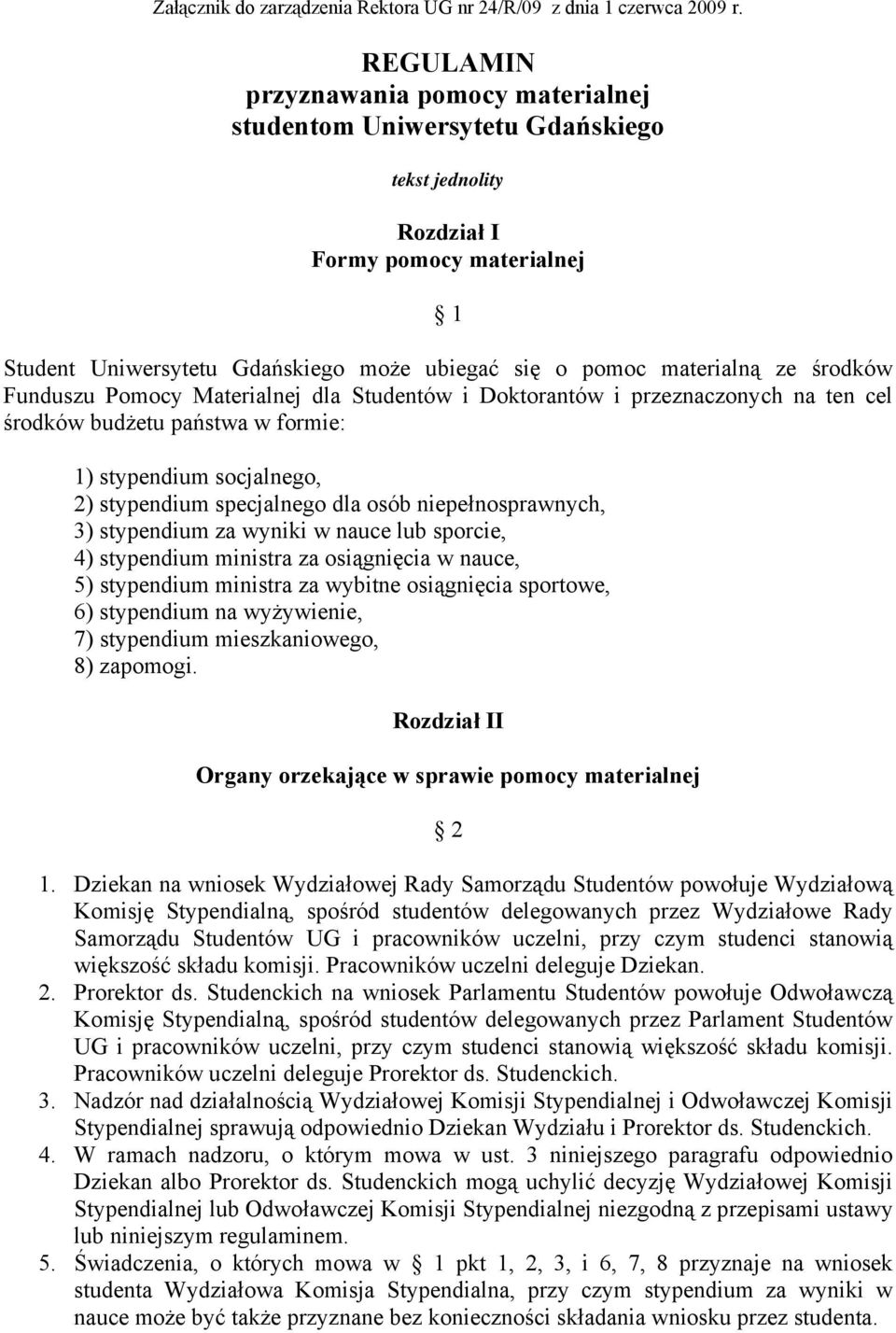 ze środków Funduszu Pomocy Materialnej dla Studentów i Doktorantów i przeznaczonych na ten cel środków budżetu państwa w formie: 1) stypendium socjalnego, 2) stypendium specjalnego dla osób