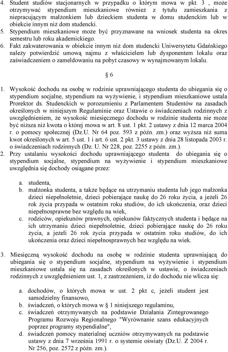 Stypendium mieszkaniowe może być przyznawane na wniosek studenta na okres semestru lub roku akademickiego. 6.