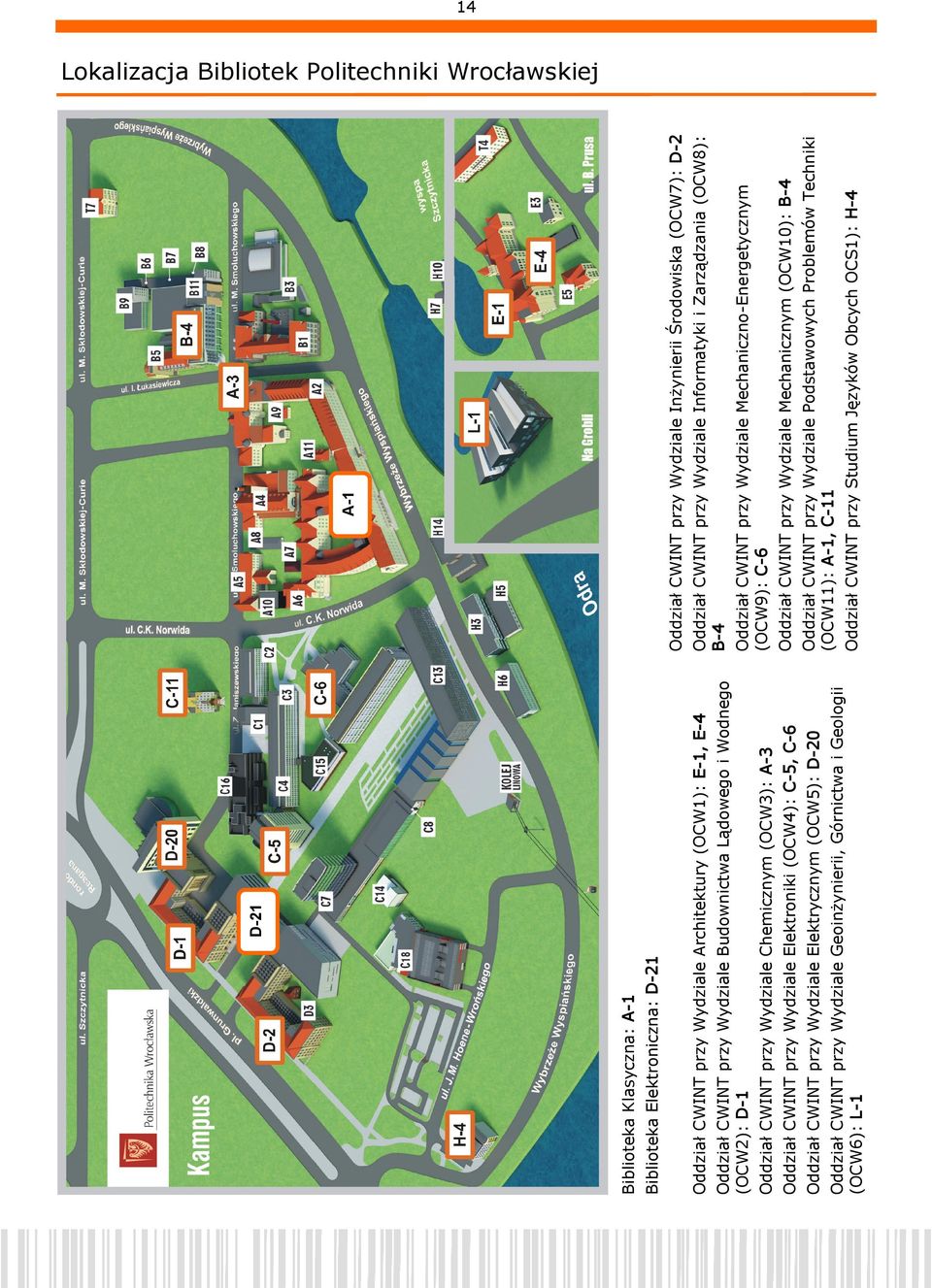Górnictwa i Geologii (OCW6): L-1 A-1 Oddział CWINT przy Wydziale Inżynierii Środowiska (OCW7): D-2 Oddział CWINT przy Wydziale Informatyki i Zarządzania (OCW8): B-4 Oddział CWINT przy Wydziale