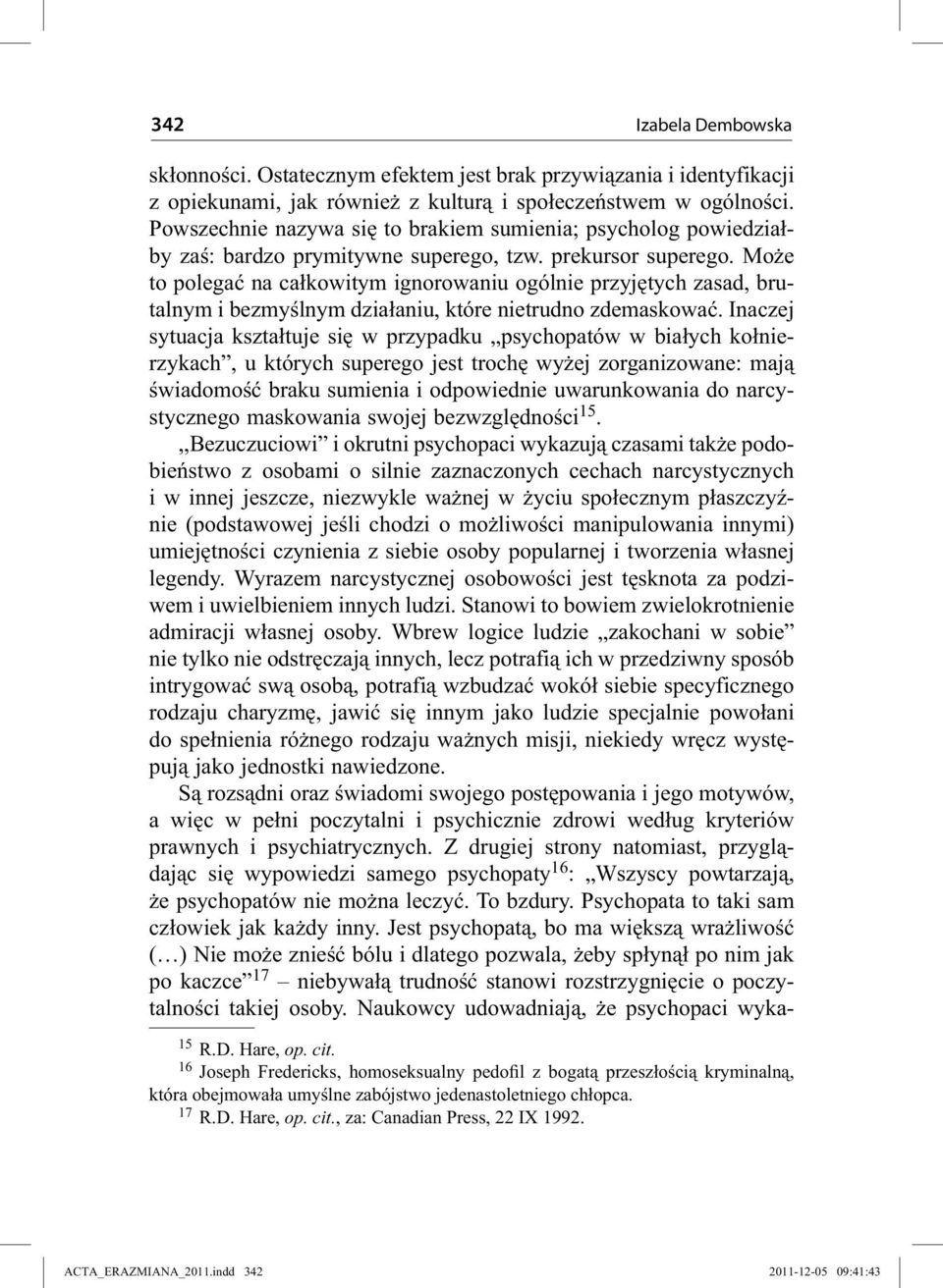 Może to polegać na całkowitym ignorowaniu ogólnie przyjętych zasad, brutalnym i bezmyślnym działaniu, które nietrudno zdemaskować.