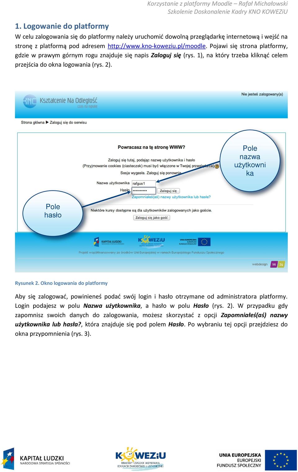 1), na który trzeba kliknąć celem przejścia do okna logowania (rys. 2). Pole nazwa użytkowni ka Pole hasło Rysunek 2.