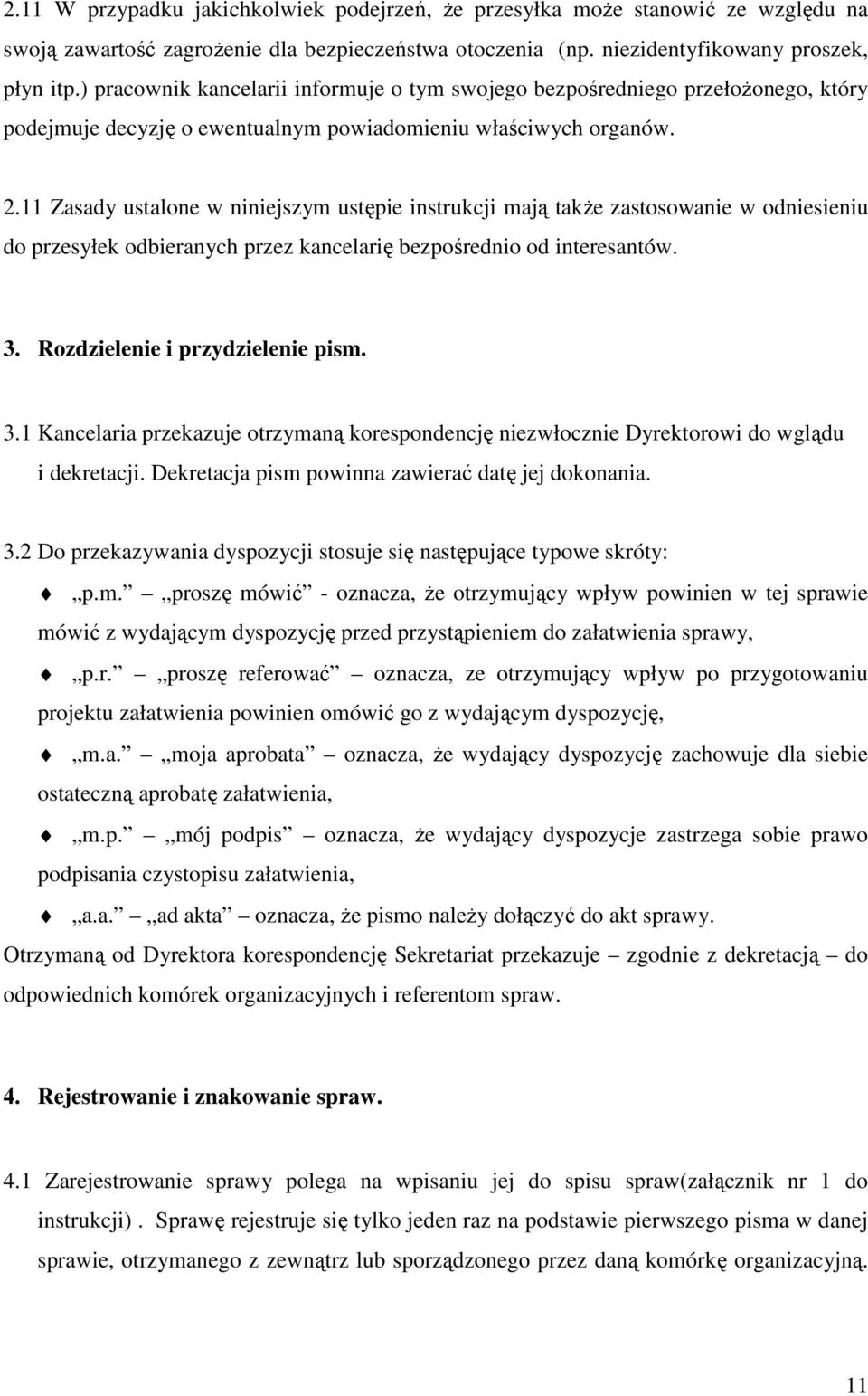 11 Zasady ustalone w niniejszym ustępie instrukcji mają także zastosowanie w odniesieniu do przesyłek odbieranych przez kancelarię bezpośrednio od interesantów. 3. Rozdzielenie i przydzielenie pism.