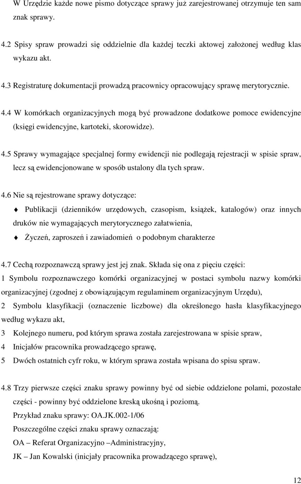 5 Sprawy wymagające specjalnej formy ewidencji nie podlegają rejestracji w spisie spraw, lecz są ewidencjonowane w sposób ustalony dla tych spraw. 4.