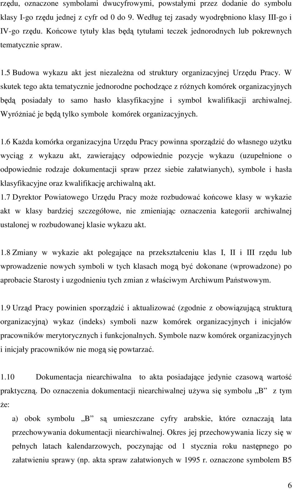 W skutek tego akta tematycznie jednorodne pochodzące z różnych komórek organizacyjnych będą posiadały to samo hasło klasyfikacyjne i symbol kwalifikacji archiwalnej.