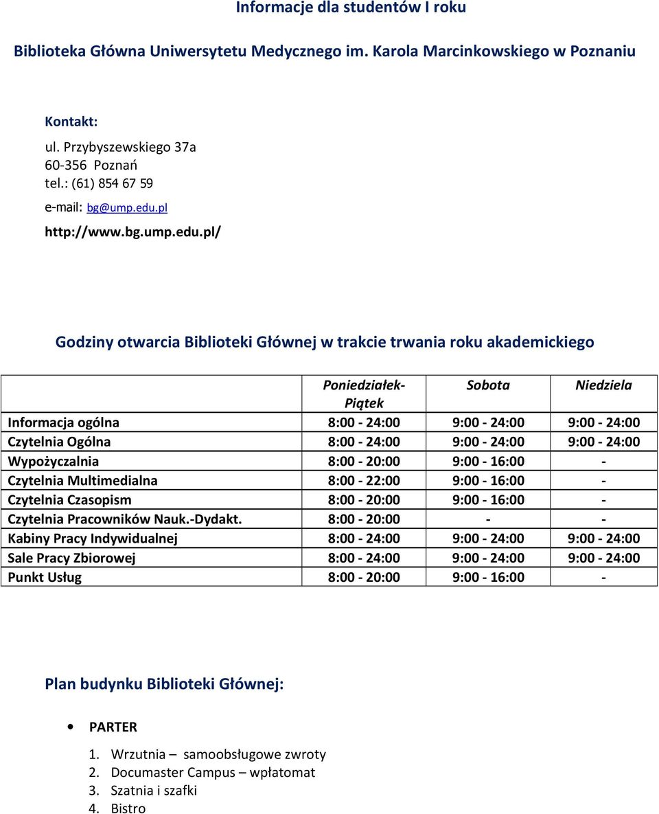 pl/ Godziny otwarcia Biblioteki Głównej w trakcie trwania roku akademickiego Poniedziałek- Sobota Niedziela Piątek Informacja ogólna 8:00-24:00 9:00-24:00 9:00-24:00 Czytelnia Ogólna 8:00-24:00