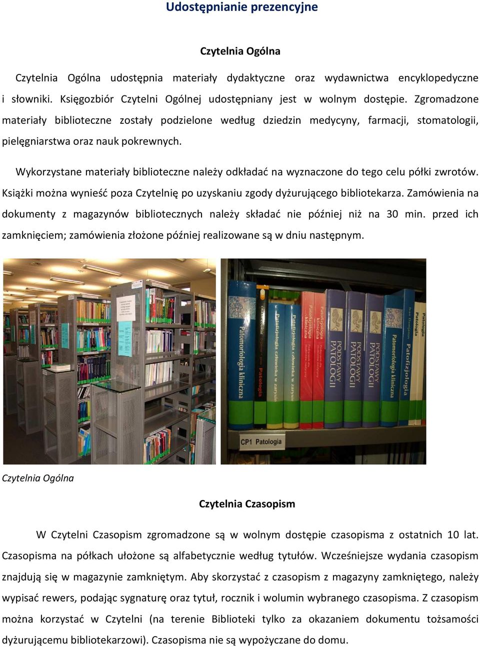 Zgromadzone materiały biblioteczne zostały podzielone według dziedzin medycyny, farmacji, stomatologii, pielęgniarstwa oraz nauk pokrewnych.