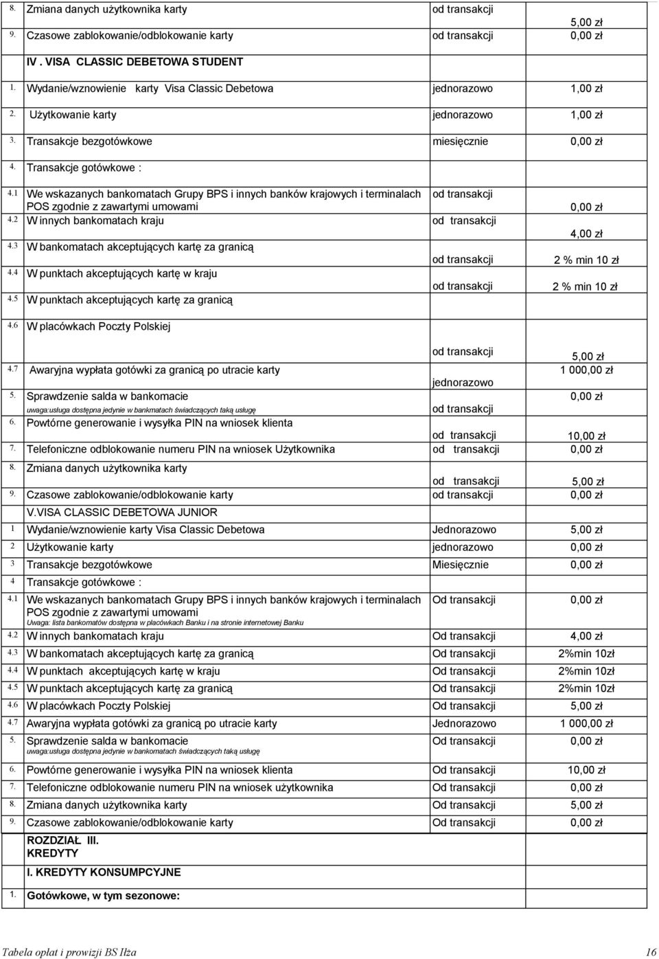 2 We wskazanych bankomatach Grupy BPS i innych banków krajowych i terminalach POS zgodnie z zawartymi umowami Uwaga : lista bankomatów dostępna w placówkach Banku i na stronie internetowej Banku W