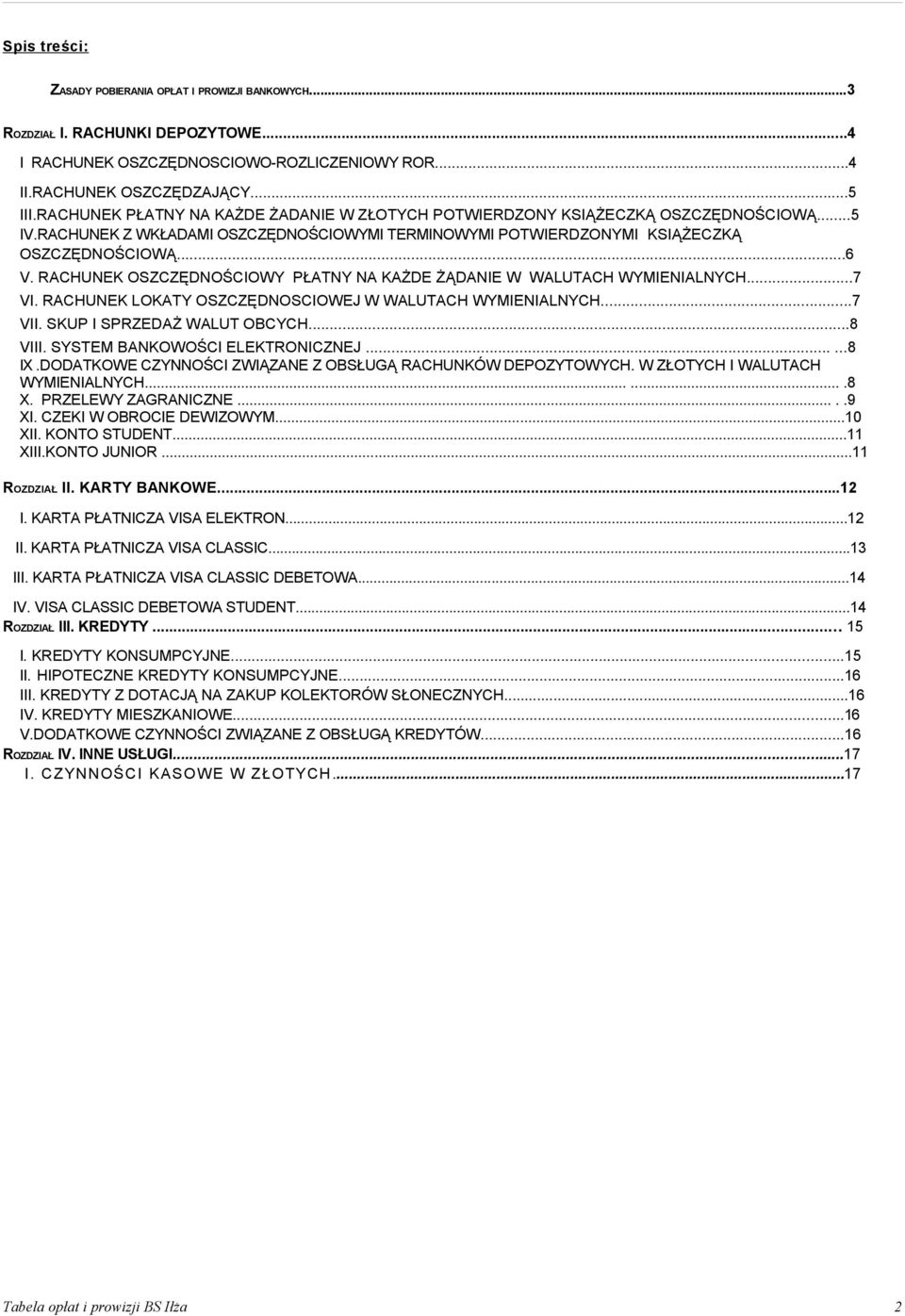 RACHUNEK OSZCZĘDNOŚCIOWY PŁATNY NA KAŻDE ŻĄDANIE W WALUTACH WYMIENIALNYCH...7 VI. RACHUNEK LOKATY OSZCZĘDNOSCIOWEJ W WALUTACH WYMIENIALNYCH...7 VII. SKUP I SPRZEDAŻ WALUT OBCYCH...8 VIII.