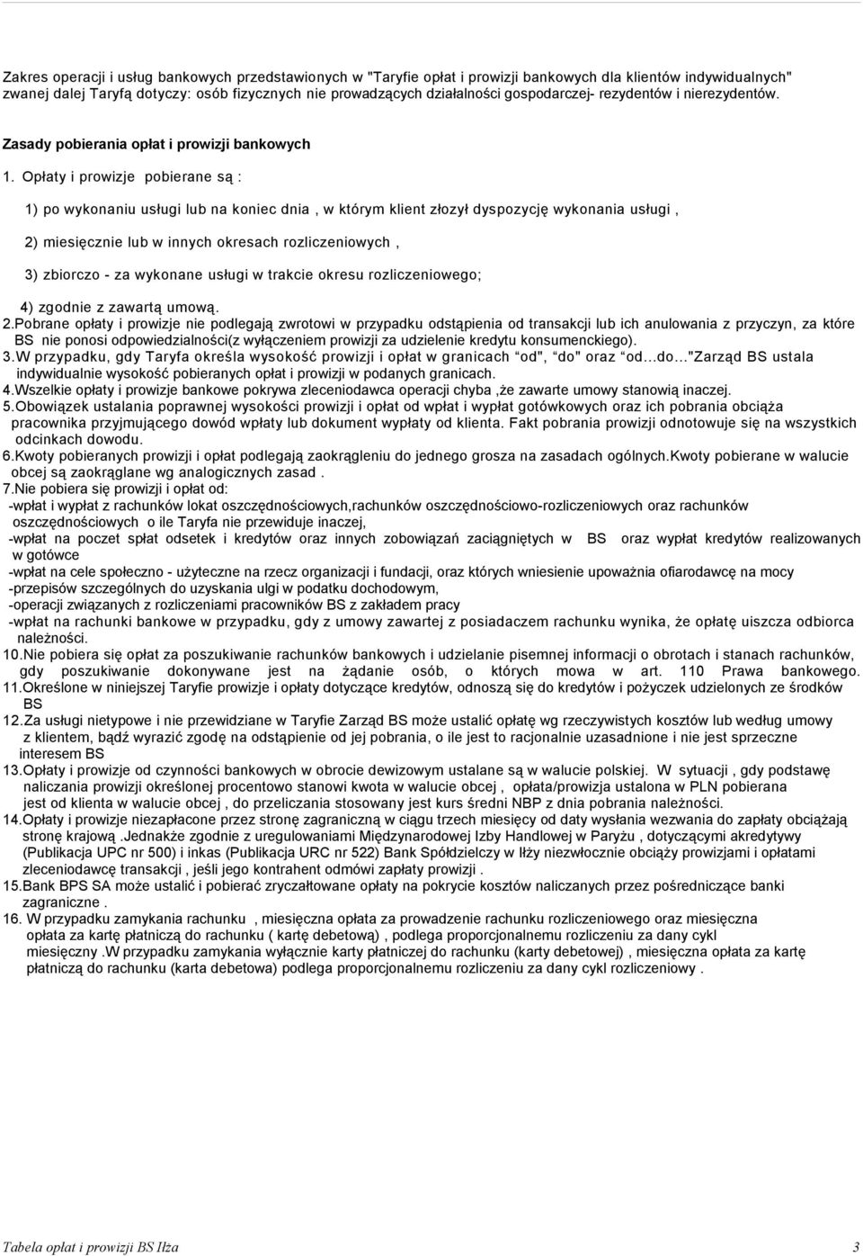 Opłaty i prowizje pobierane są : 1) po wykonaniu usługi lub na koniec dnia, w którym klient złozył dyspozycję wykonania usługi, 2) miesięcznie lub w innych okresach rozliczeniowych, 3) zbiorczo - za