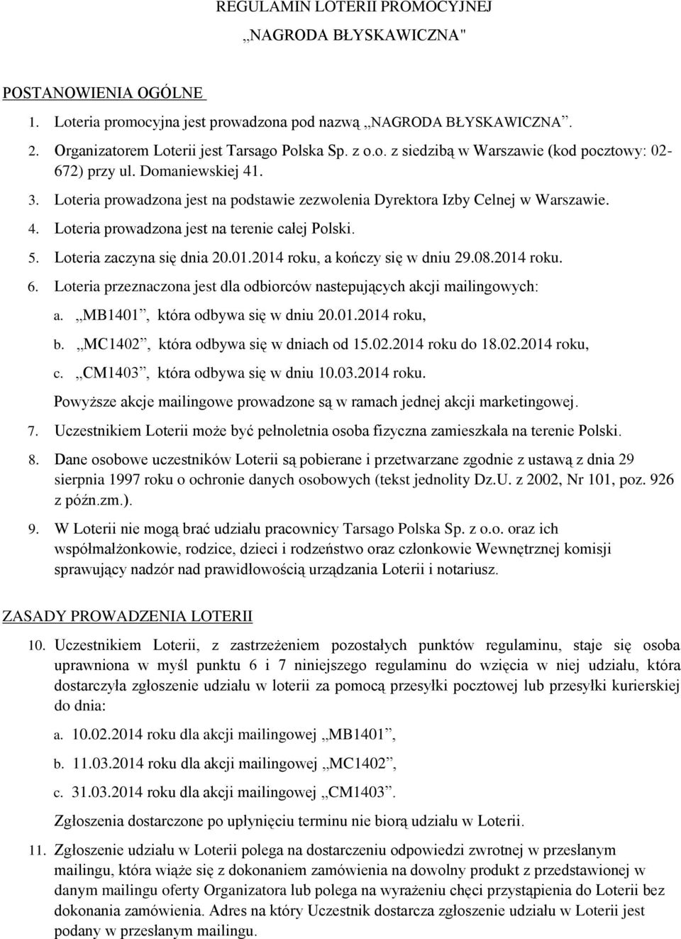 2014 roku, a kończy się w dniu 29.08.2014 roku. 6. Loteria przeznaczona jest dla odbiorców nastepujących akcji mailingowych: a. MB1401, która odbywa się w dniu 20.01.2014 roku, b.