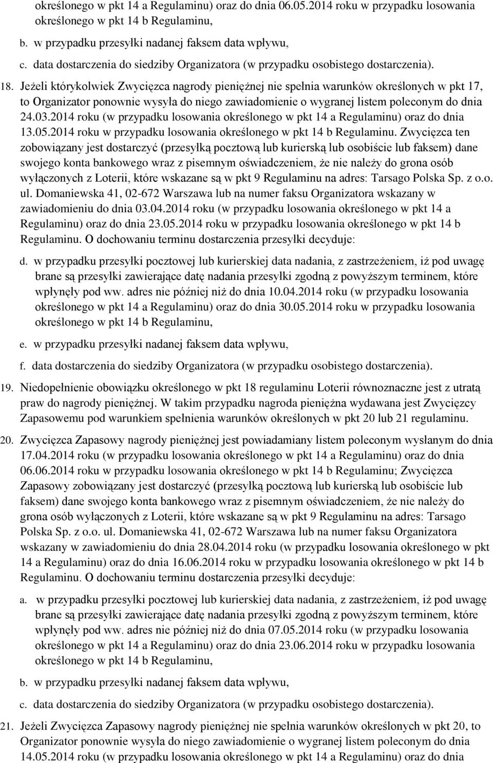 Jeżeli którykolwiek Zwycięzca nagrody pieniężnej nie spełnia warunków określonych w pkt 17, to Organizator ponownie wysyła do niego zawiadomienie o wygranej listem poleconym do dnia 24.03.