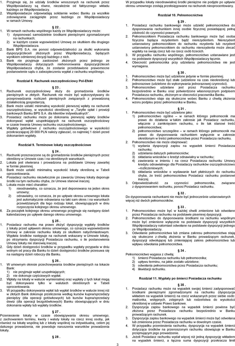 W ramach rachunku wspólnego każdy ze Współposiadaczy może: 1) dysponować samodzielnie środkami pieniężnymi zgromadzonymi na rachunkach; 2) w każdym czasie wypowiedzieć Umowę ze skutkiem dla drugiego