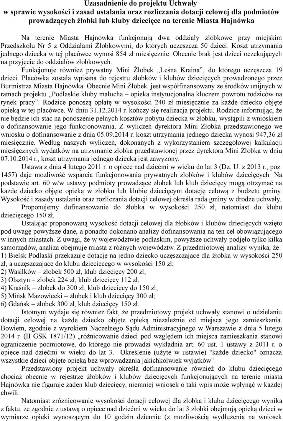 Koszt utrzymania jednego dziecka w tej placówce wynosi 854 zł miesięcznie. Obecnie brak jest dzieci oczekujących na przyjęcie do oddziałów żłobkowych.