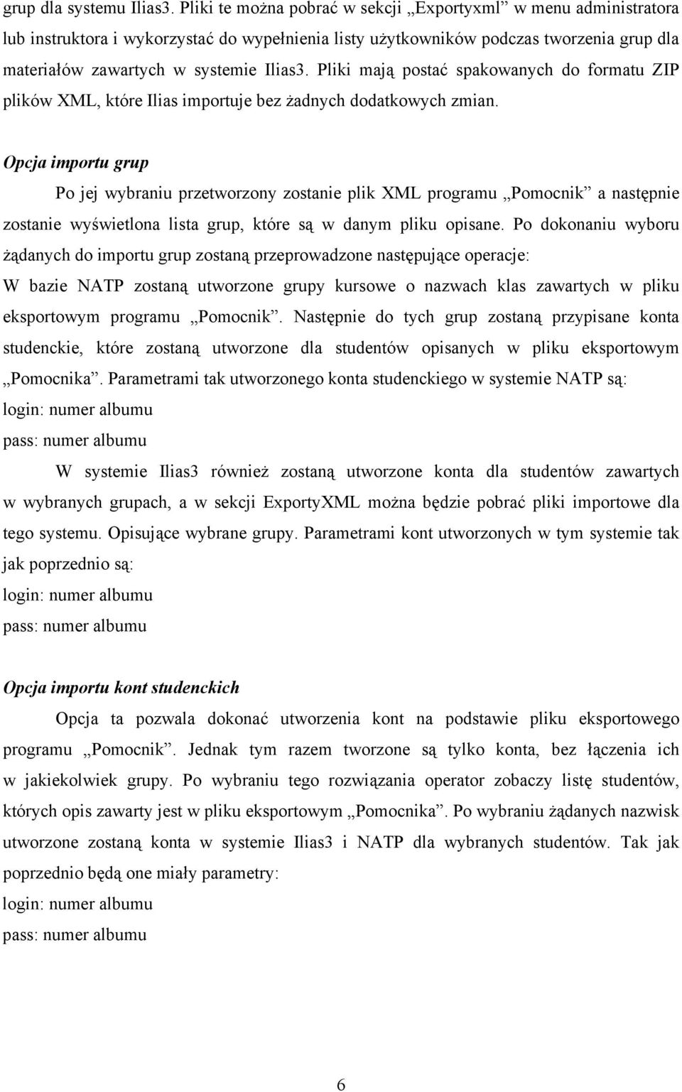 Pliki mają postać spakowanych do formatu ZIP plików XML, które Ilias importuje bez żadnych dodatkowych zmian.