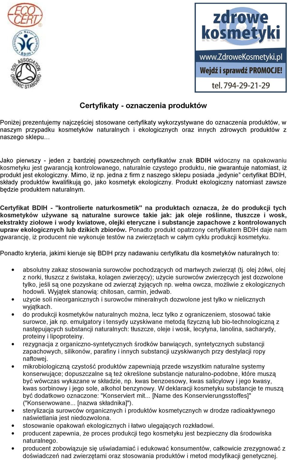 nie gwarantuje natomiast, iż produkt jest ekologiczny. Mimo, iż np. jedna z firm z naszego sklepu posiada jedynie certyfikat BDIH, składy produktów kwalifikują go, jako kosmetyk ekologiczny.