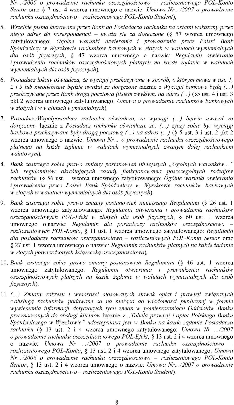 Wszelkie pisma kierowane przez Bank do Posiadacza rachunku na ostatni wskazany przez niego adres do korespondencji uważa się za doręczone ( 57 wzorca umownego zatytułowanego: Ogólne warunki