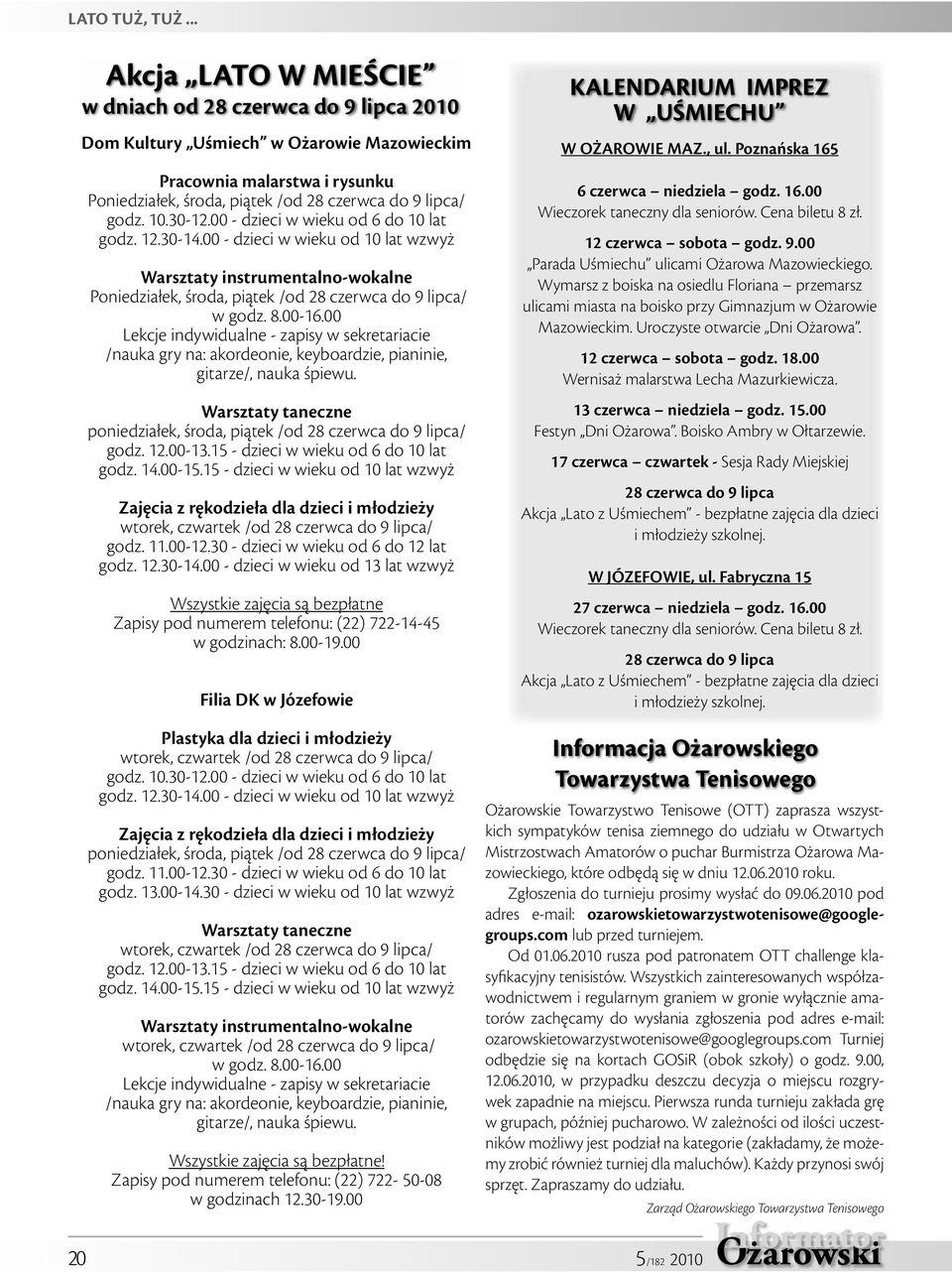 30-12.00 - dzieci w wieku od 6 do 10 lat godz. 12.30-14.00 - dzieci w wieku od 10 lat wzwyż Warsztaty instrumentalno-wokalne Poniedziałek, środa, piątek /od 28 czerwca do 9 lipca/ w godz. 8.00-16.