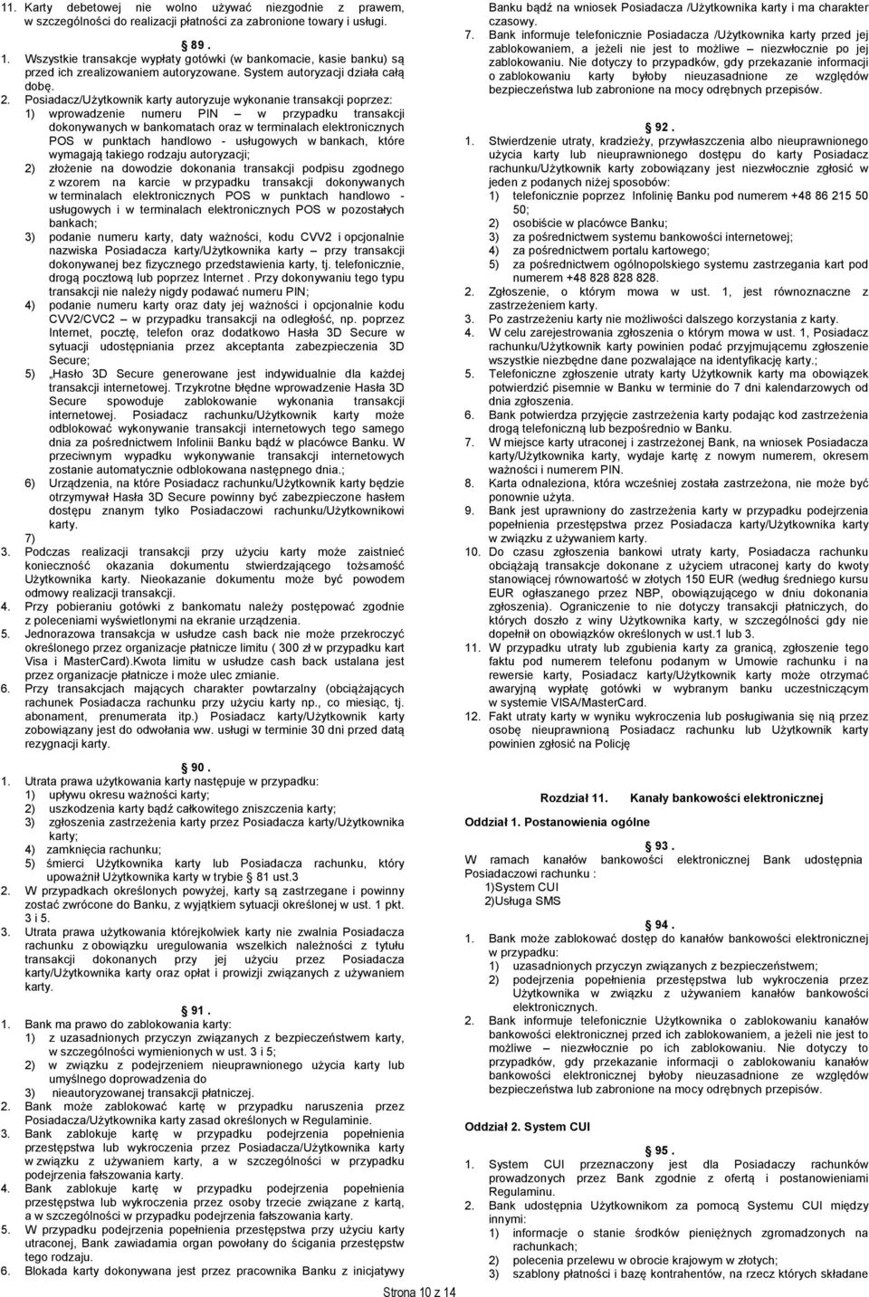 Posiadacz/Użytkownik karty autoryzuje wykonanie transakcji poprzez: 1) wprowadzenie numeru PIN w przypadku transakcji dokonywanych w bankomatach oraz w terminalach elektronicznych POS w punktach