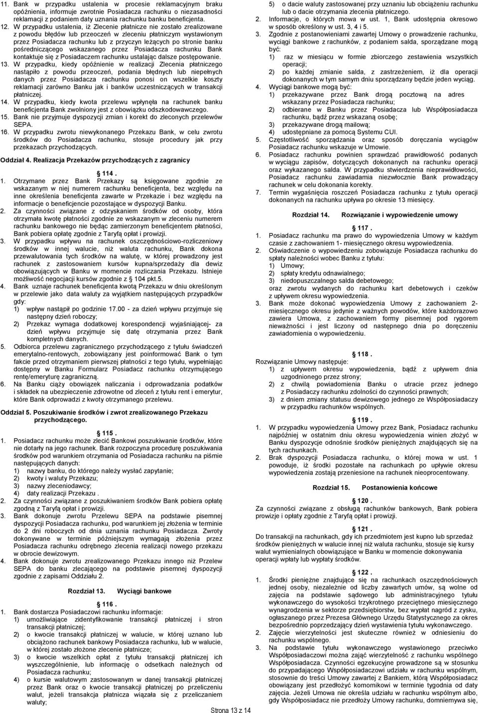 banku pośredniczącego wskazanego przez Posiadacza rachunku Bank kontaktuje się z Posiadaczem rachunku ustalając dalsze postępowanie. 13.